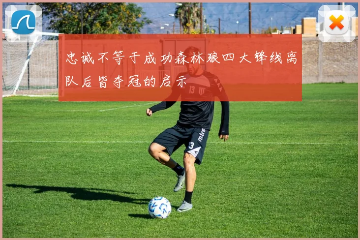 忠诚不等于成功森林狼四大锋线离队后皆夺冠的启示