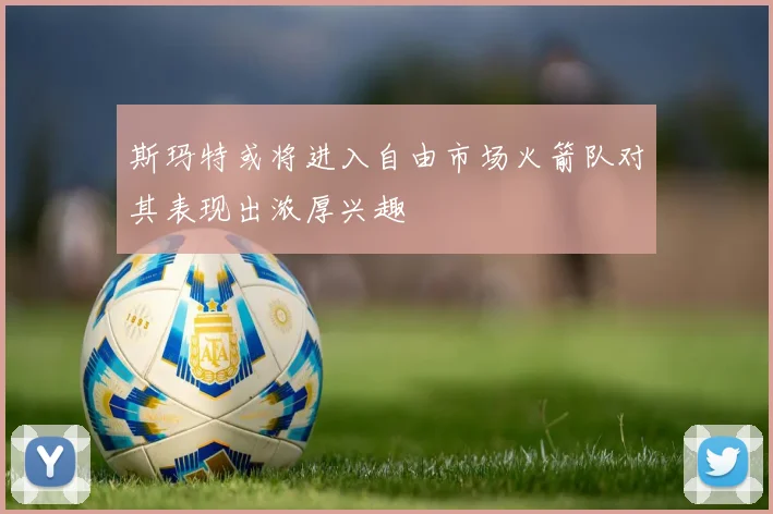 斯玛特或将进入自由市场火箭队对其表现出浓厚兴趣