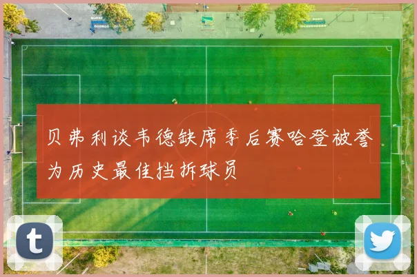 贝弗利谈韦德缺席季后赛哈登被誉为历史最佳挡拆球员