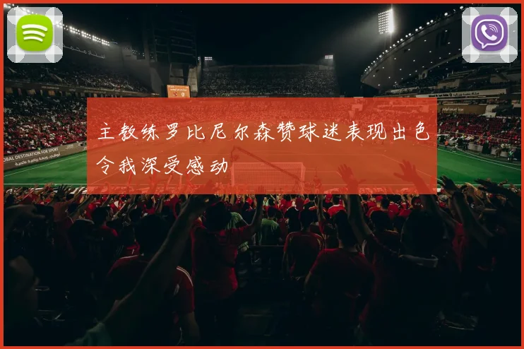主教练罗比尼尔森赞球迷表现出色令我深受感动