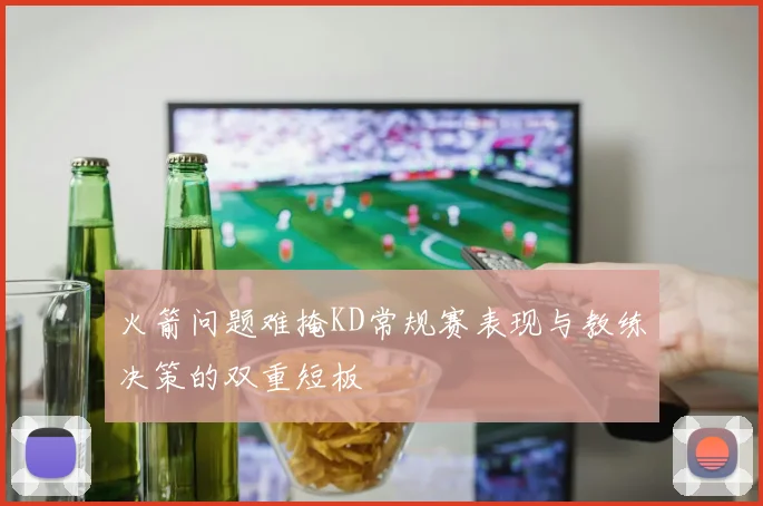 火箭问题难掩KD常规赛表现与教练决策的双重短板