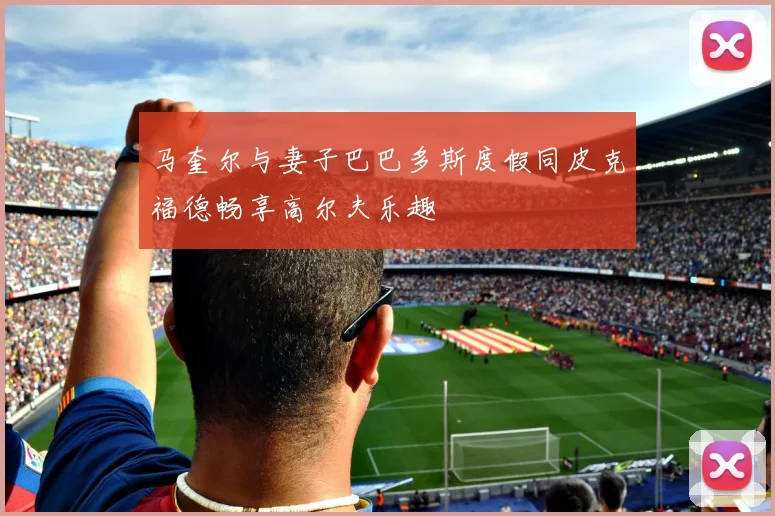 马奎尔与妻子巴巴多斯度假同皮克福德畅享高尔夫乐趣